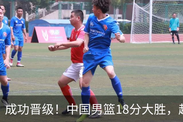 成功晋级！中国男篮18分大胜，赵继伟17+4+6李弘权17+4+4，胡金秋13+6杨瀚森10+5